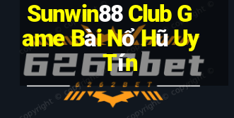 Sunwin88 Club Game Bài Nổ Hũ Uy Tín