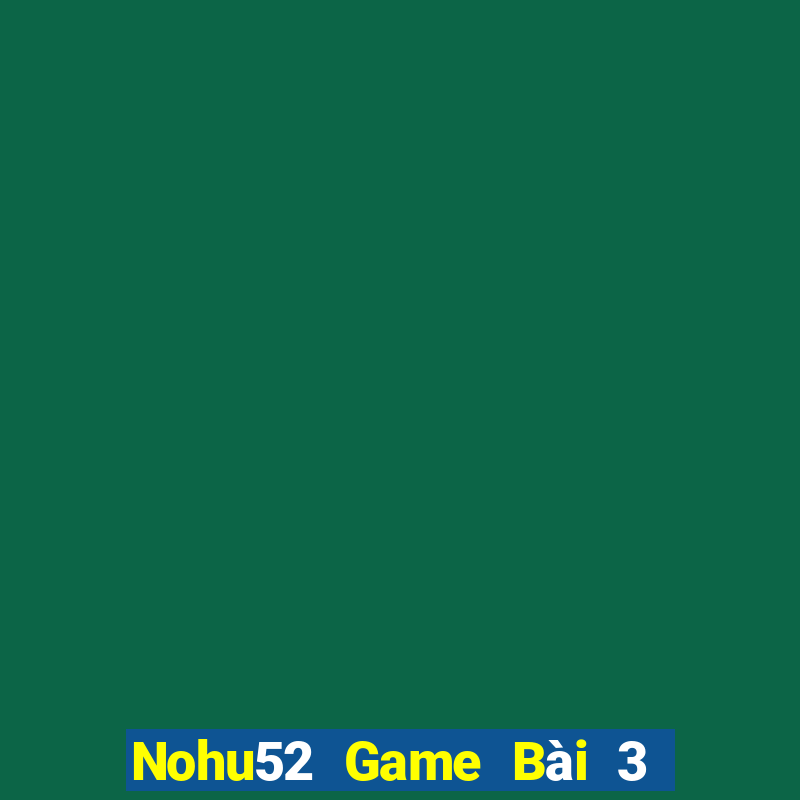 Nohu52 Game Bài 3 Cây Online