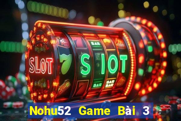 Nohu52 Game Bài 3 Cây Online