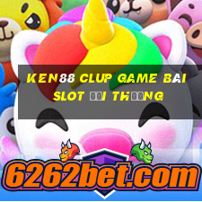 Ken88 Clup Game Bài Slot Đổi Thưởng