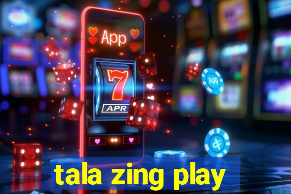 tala zing play