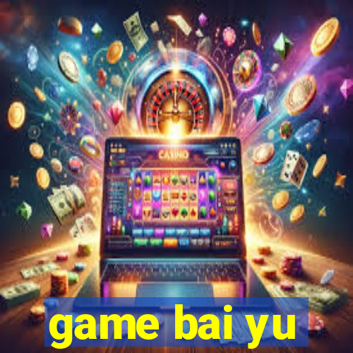 game bai yu