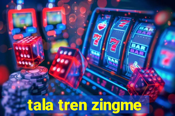 tala tren zingme