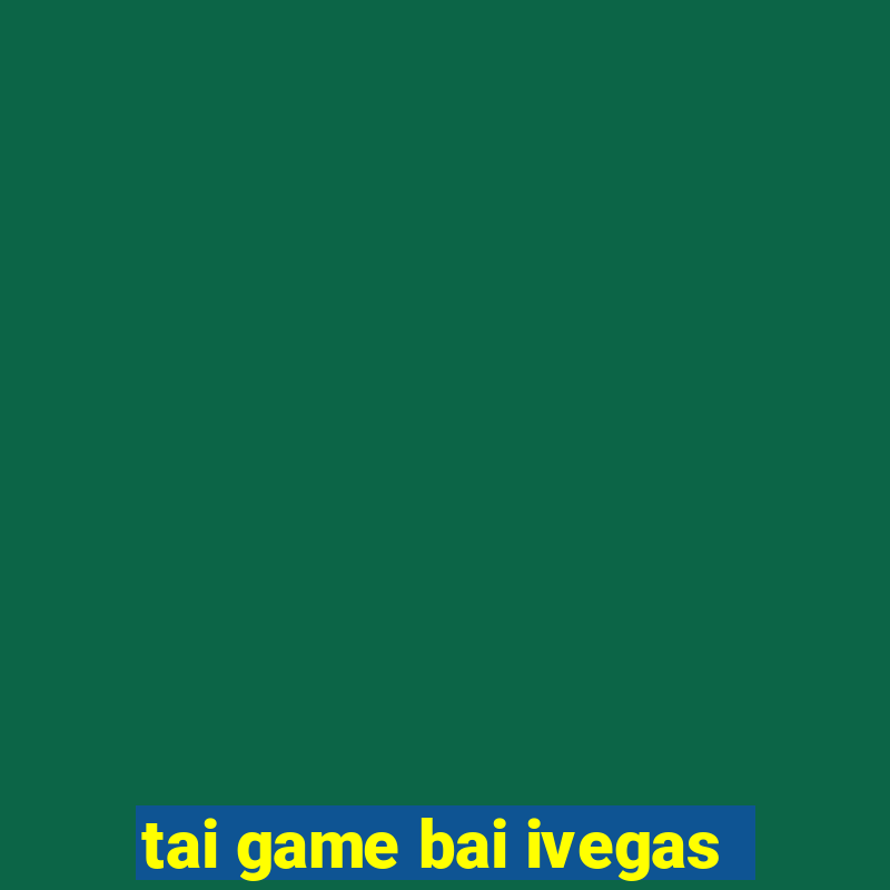 tai game bai ivegas