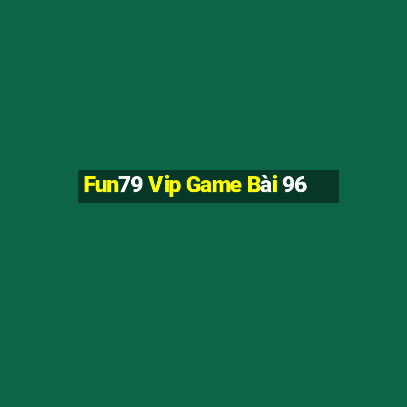 Fun79 Vip Game Bài 96