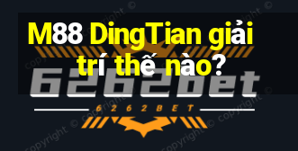 M88 DingTian giải trí thế nào?