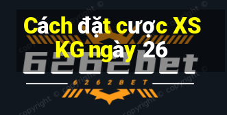 Cách đặt cược XSKG ngày 26