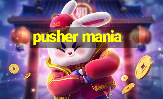 pusher mania