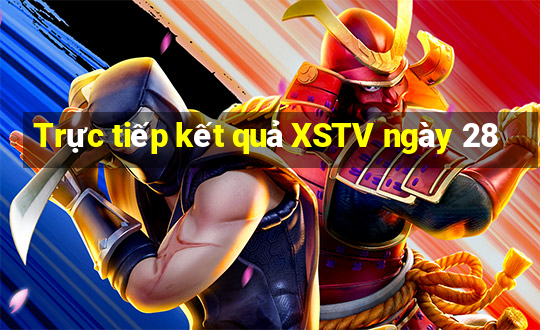 Trực tiếp kết quả XSTV ngày 28