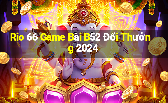 Rio 66 Game Bài B52 Đổi Thưởng 2024