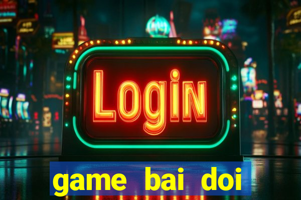 game bai doi thuong pc