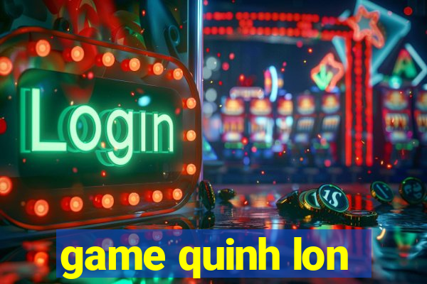 game quinh lon