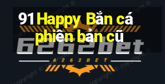 91 Happy Bắn cá phiên bản cũ