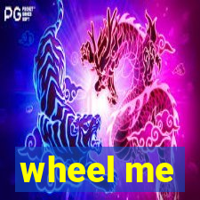 wheel me