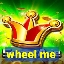 wheel me