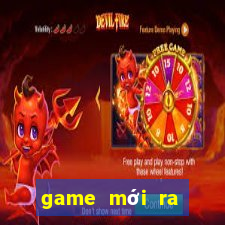 game mới ra mắt 2021