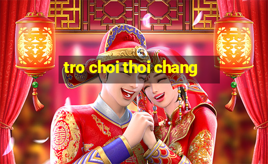 tro choi thoi chang