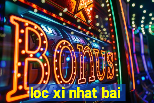 loc xi nhat bai