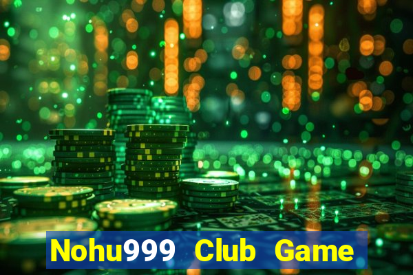 Nohu999 Club Game Bài Uy Tín Nhất 2022