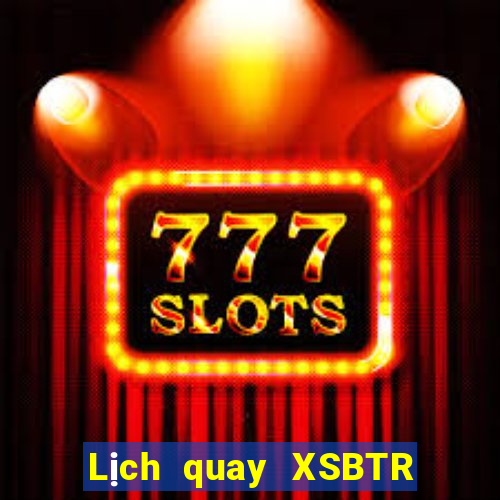 Lịch quay XSBTR ngày 11