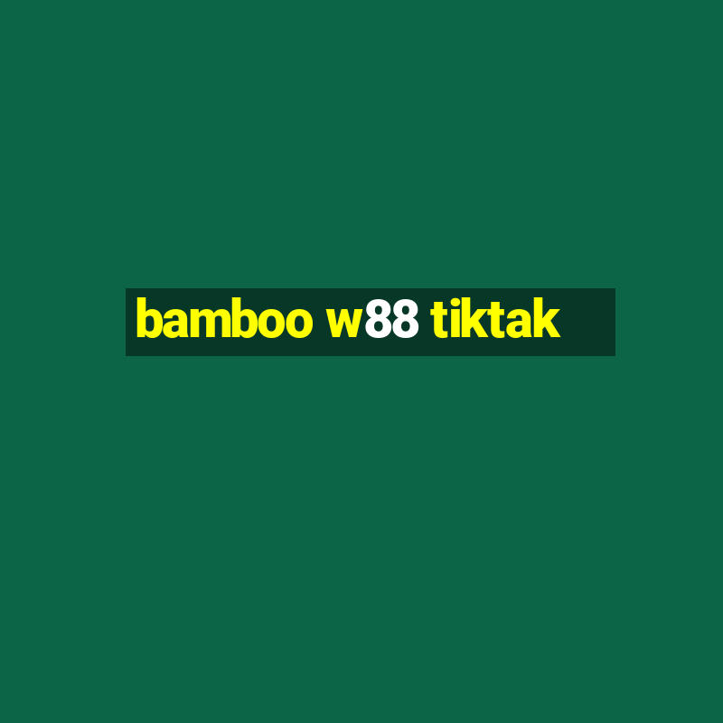 bamboo w88 tiktak