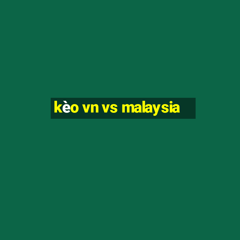 kèo vn vs malaysia