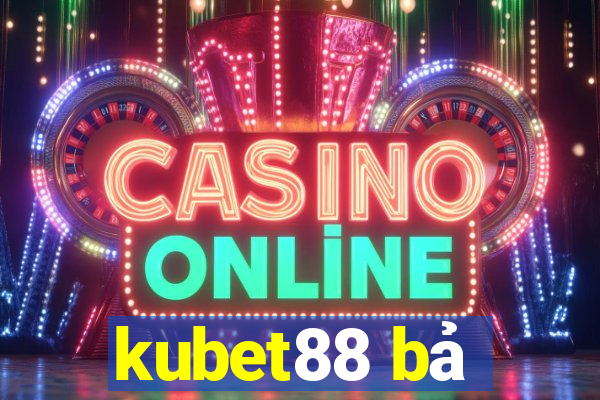 kubet88 bả