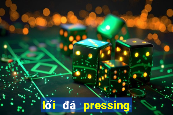 lối đá pressing là gì