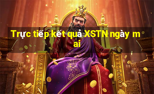 Trực tiếp kết quả XSTN ngày mai