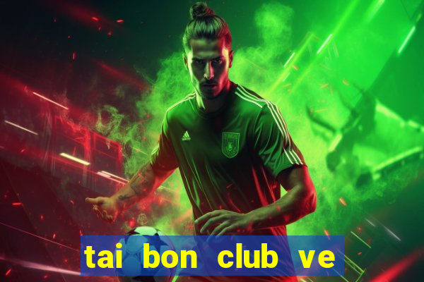 tai bon club ve may tinh