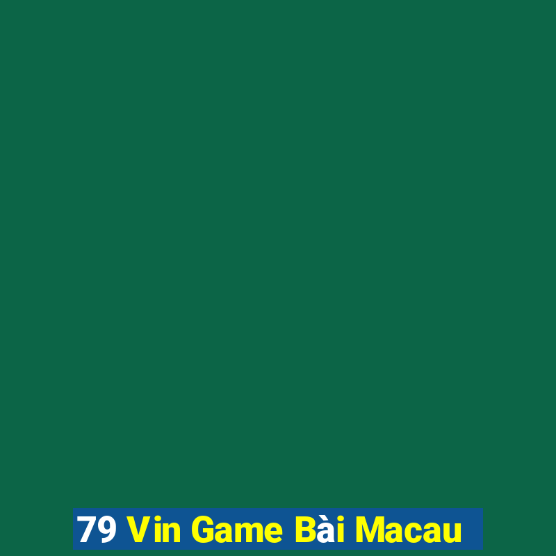 79 Vin Game Bài Macau