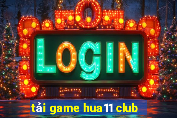 tải game hua11 club