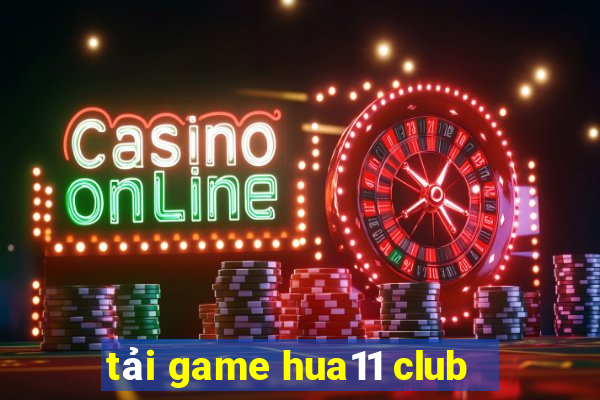 tải game hua11 club