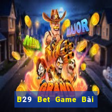 B29 Bet Game Bài Online Chơi Cùng Bạn Bè