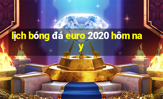 lịch bóng đá euro 2020 hôm nay