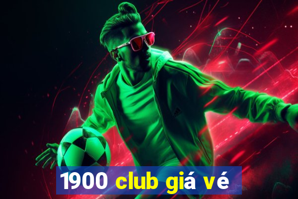 1900 club giá vé