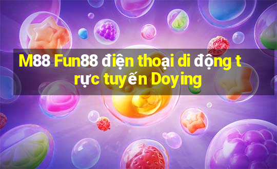 M88 Fun88 điện thoại di động trực tuyến Doying