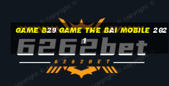 Game B29 Game The Bài Mobile 2021