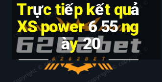 Trực tiếp kết quả XS power 6 55 ngày 20