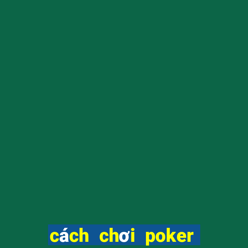 cách chơi poker texas holdem