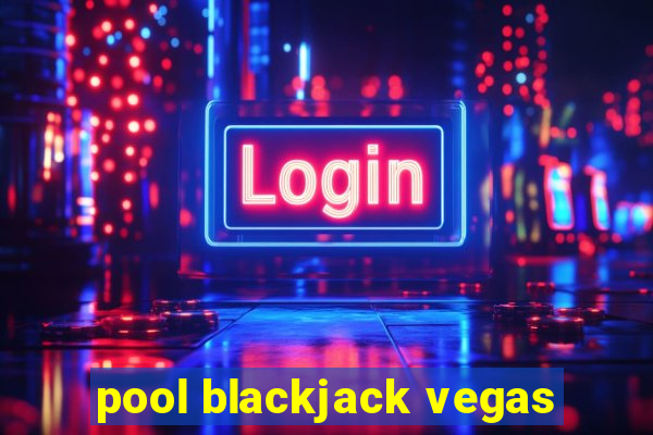 pool blackjack vegas