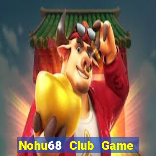 Nohu68 Club Game Bài Online Uy Tín