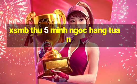 xsmb thu 5 minh ngoc hang tuan