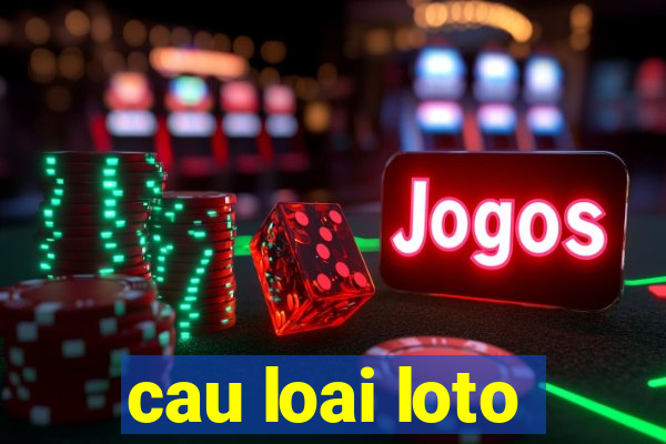 cau loai loto