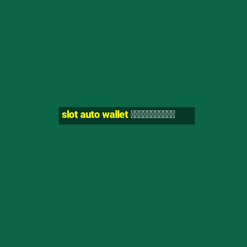 slot auto wallet เข้าสู่ระบบ