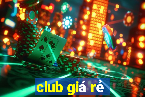 club giá rẻ