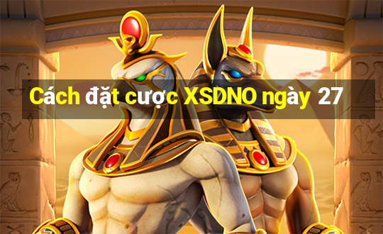 Cách đặt cược XSDNO ngày 27