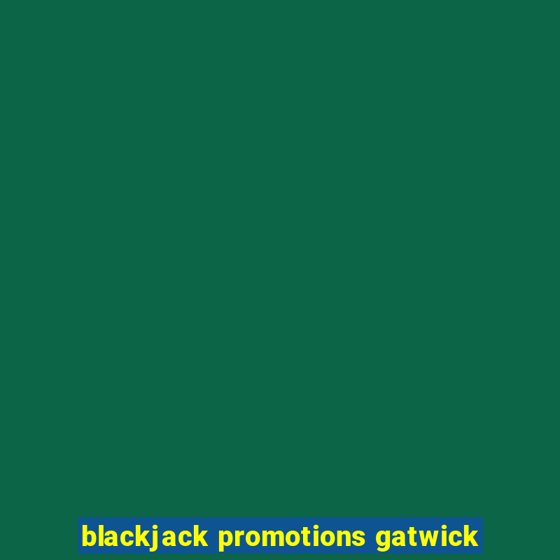 blackjack promotions gatwick