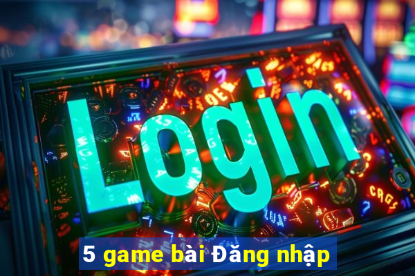 5 game bài Đăng nhập