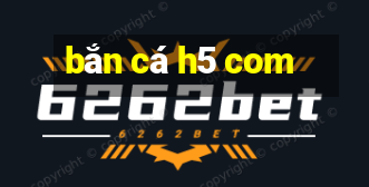 bắn cá h5 com